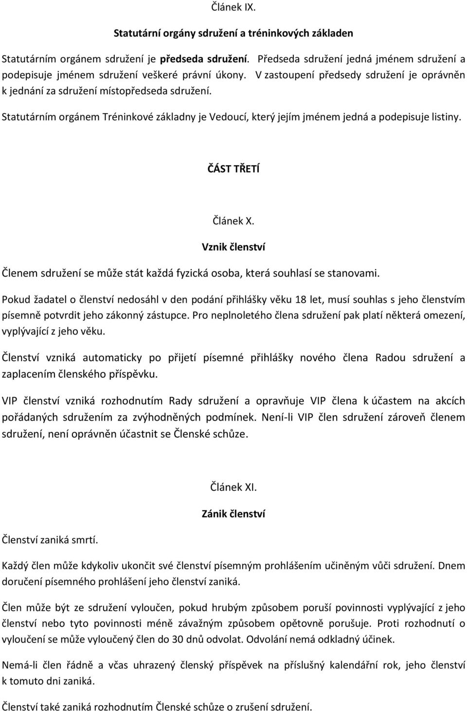 Statutárním orgánem Tréninkové základny je Vedoucí, který jejím jménem jedná a podepisuje listiny. ČÁST TŘETÍ Článek X.