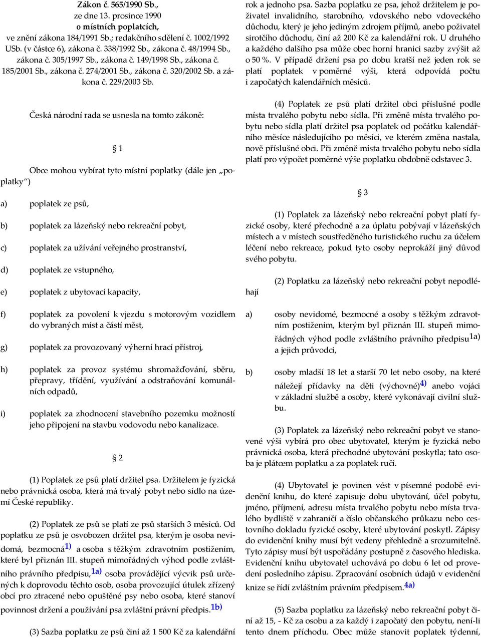 Česká národní rada se usnesla na tomto zákoně: 1 Obce mohou vybírat tyto místní poplatky (dále jen poplatky ) a) poplatek ze psů, b) poplatek za lázeňský nebo rekreační pobyt, c) poplatek za užívání