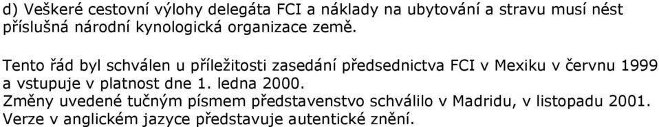 Tento řád byl schválen u příležitosti zasedání předsednictva FCI v Mexiku v červnu 1999 a vstupuje