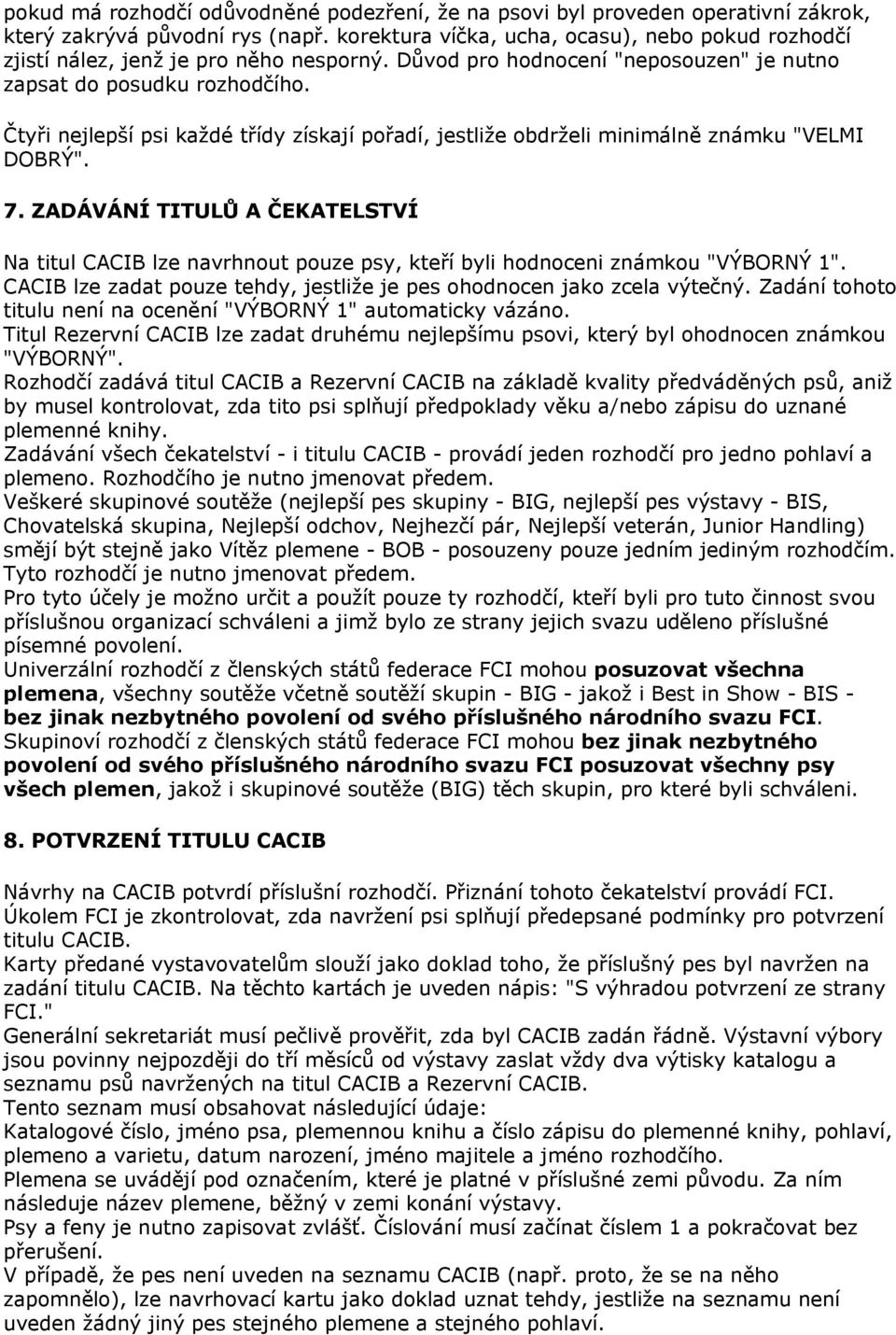 Čtyři nejlepší psi každé třídy získají pořadí, jestliže obdrželi minimálně známku "VELMI DOBRÝ". 7.