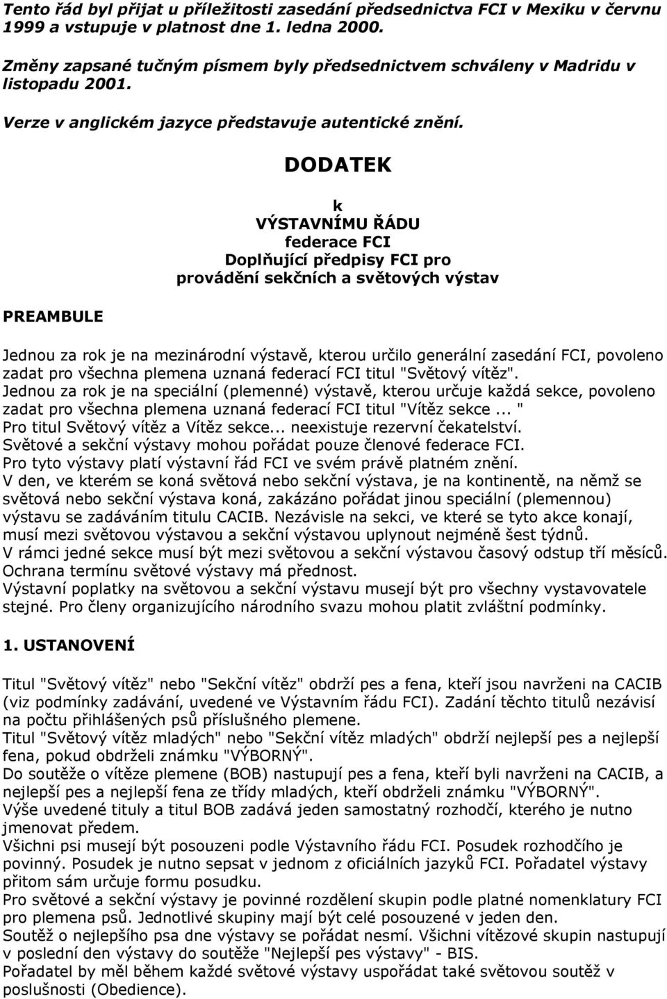 PREAMBULE DODATEK k VÝSTAVNÍMU ŘÁDU federace FCI Doplňující předpisy FCI pro provádění sekčních a světových výstav Jednou za rok je na mezinárodní výstavě, kterou určilo generální zasedání FCI,