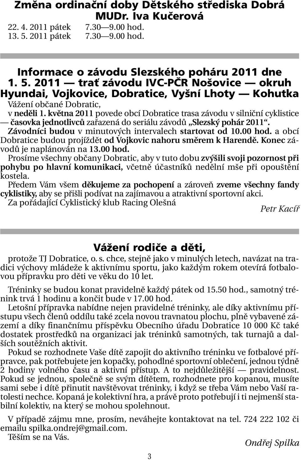 2011 trať závodu IVC-PČR Nošovice okruh Hyundai, Vojkovice, Dobratice, Vyšní Lhoty Kohutka Vážení občané Dobratic, v neděli 1.