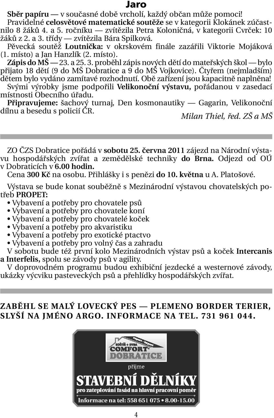 místo) a Jan Hanzlík (2. místo). Zápis do MŠ 23. a 25. 3. proběhl zápis nových dětí do mateřských škol bylo přijato 18 dětí (9 do MŠ Dobratice a 9 do MŠ Vojkovice).