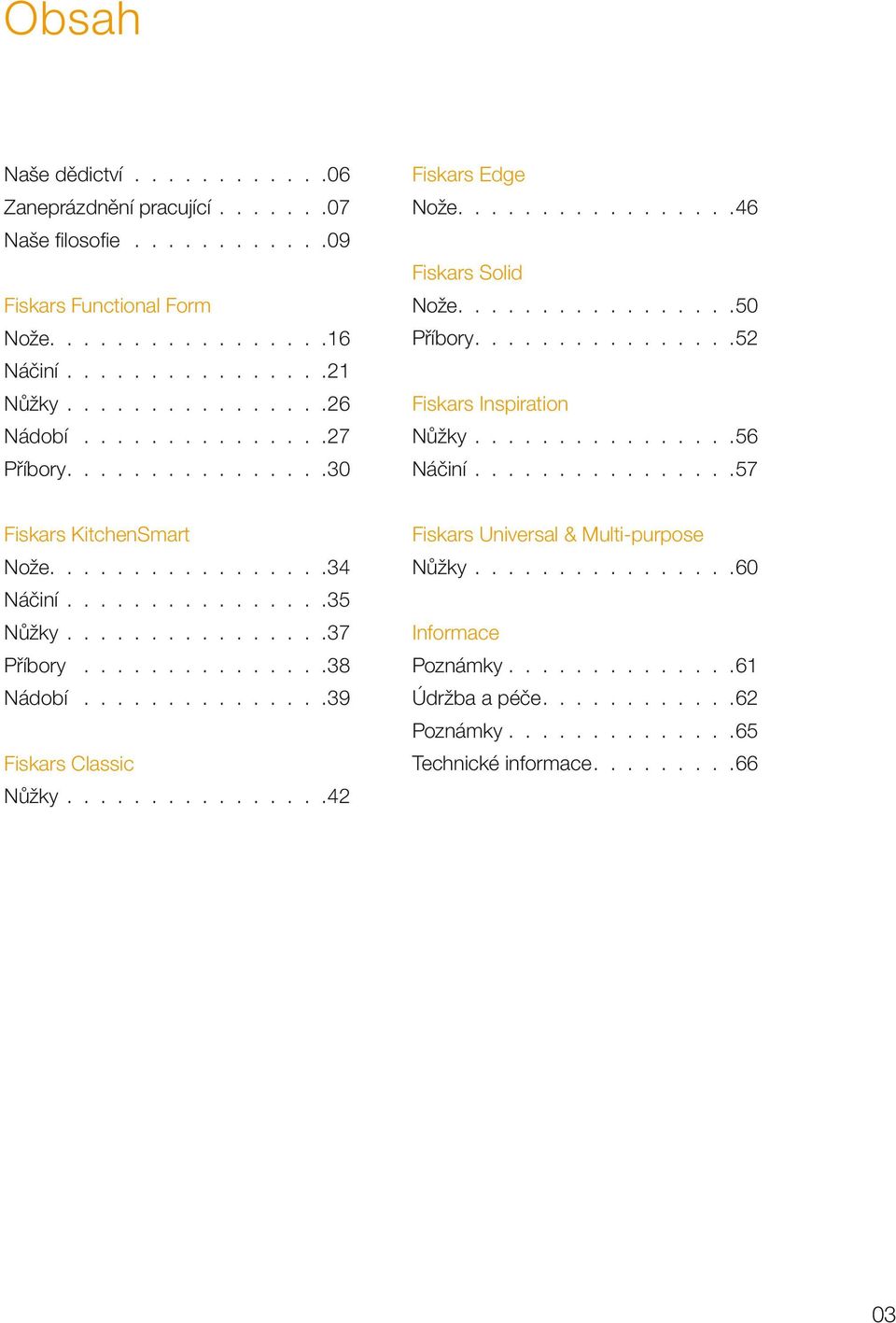 ...............57 Fiskars KitchenSmart Nože.................34 Náčiní................35 Nůžky................37 Příbory...............38 Nádobí...............39 Fiskars Classic Nůžky.