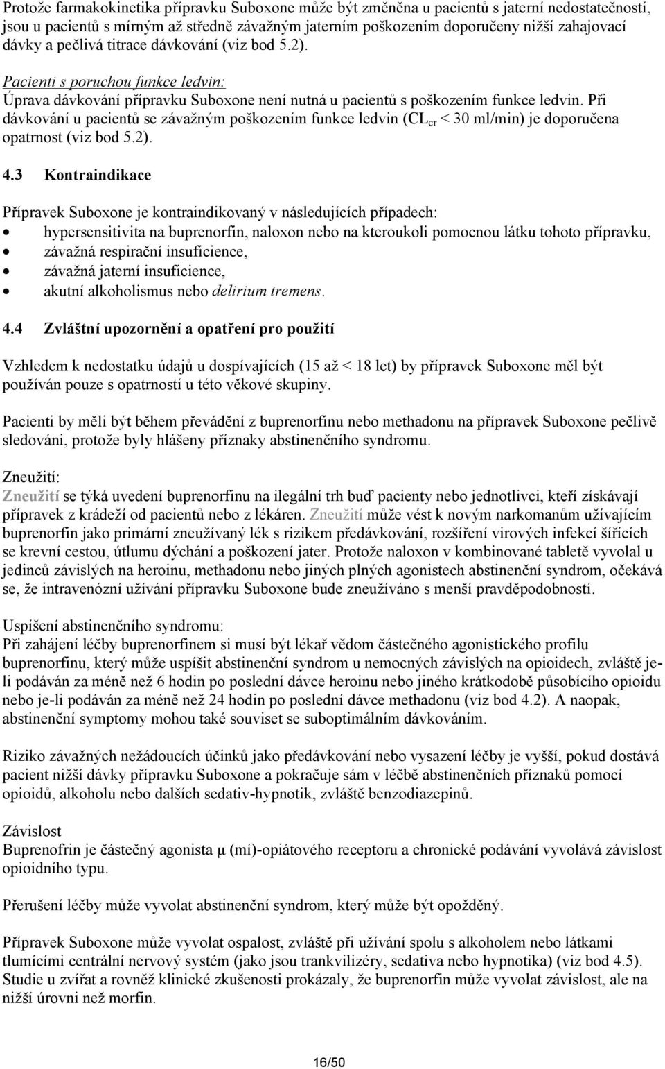 Při dávkování u pacientů se závažným poškozením funkce ledvin (CL cr < 30 ml/min) je doporučena opatrnost (viz bod 5.2). 4.