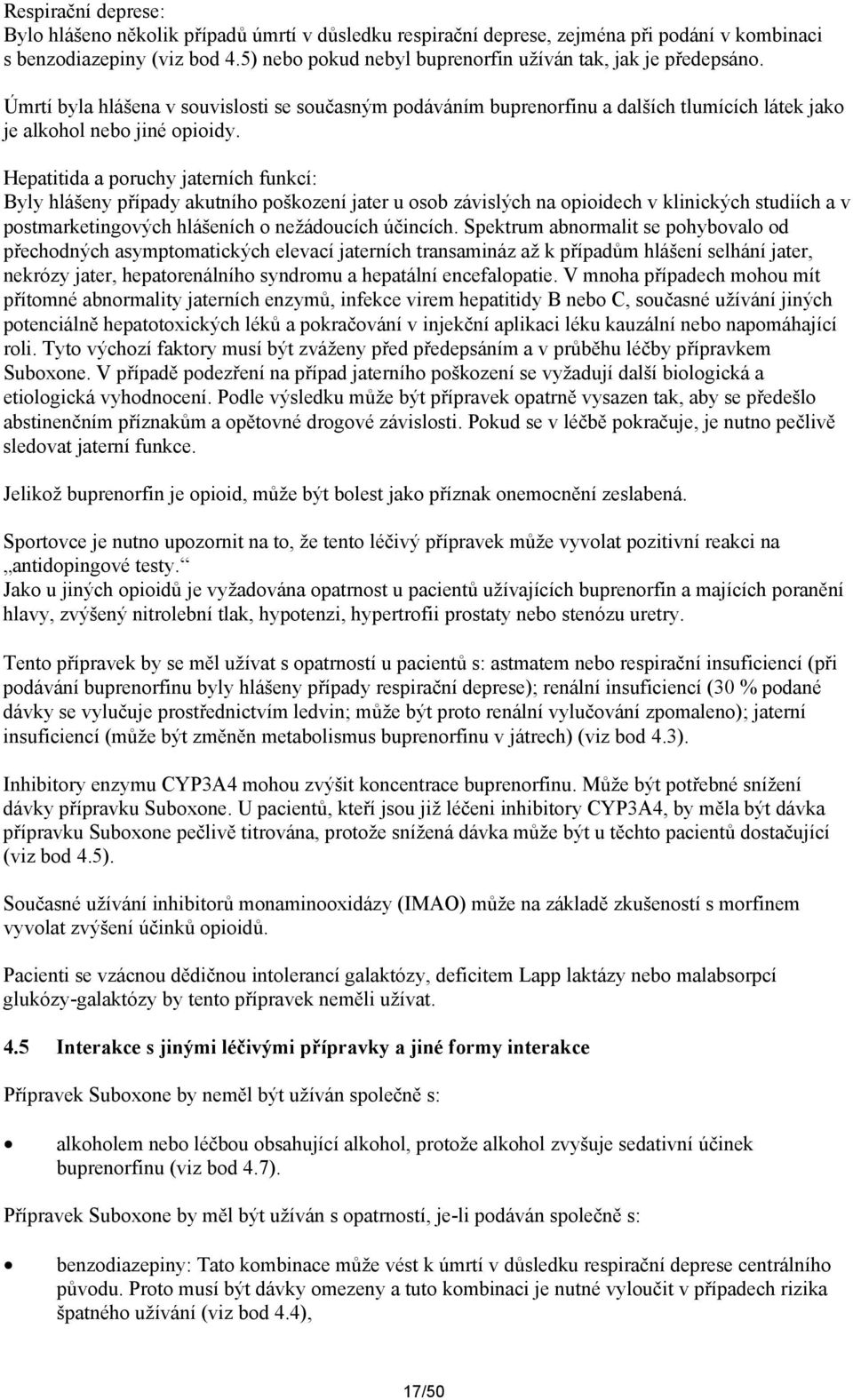 Hepatitida a poruchy jaterních funkcí: Byly hlášeny případy akutního poškození jater u osob závislých na opioidech v klinických studiích a v postmarketingových hlášeních o nežádoucích účincích.