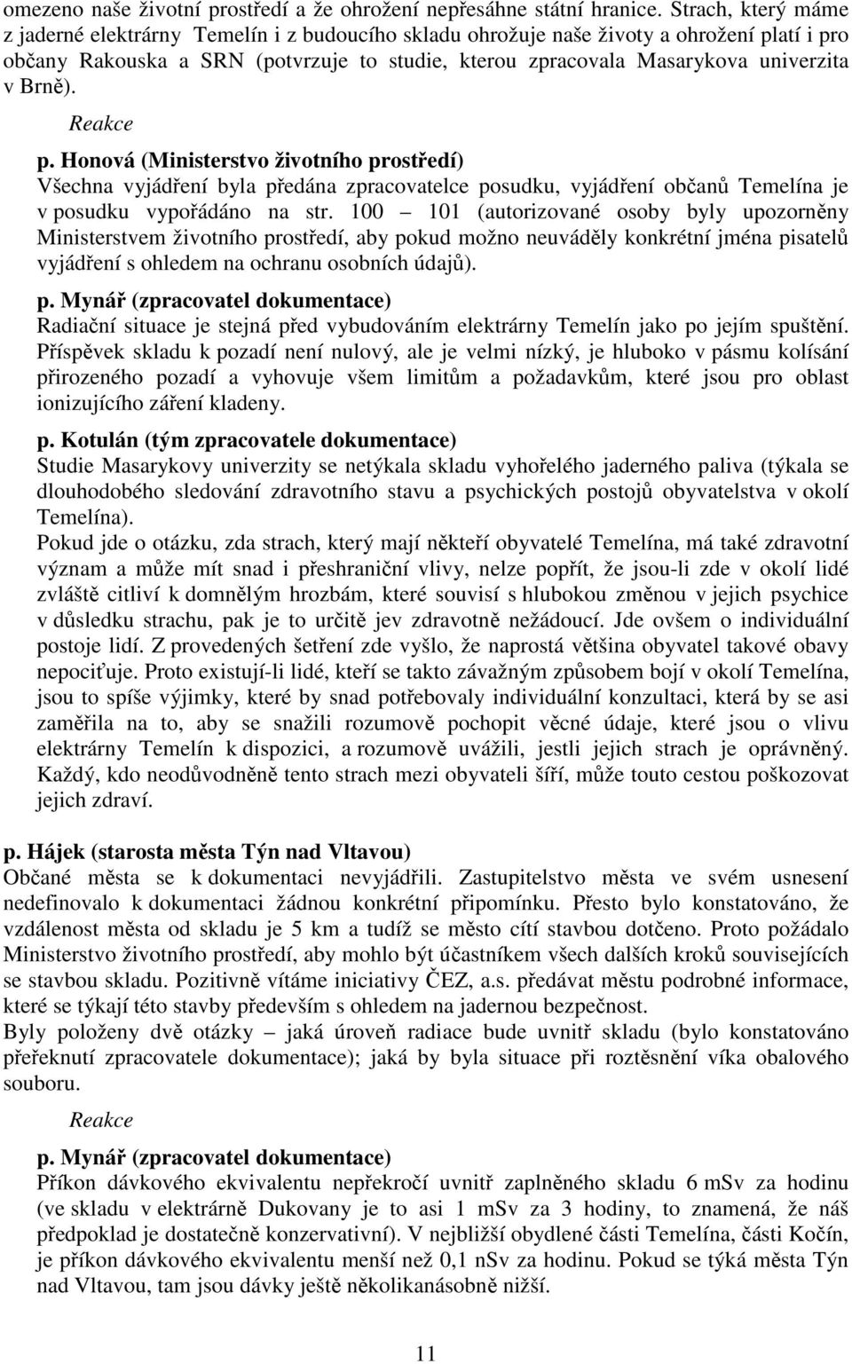 Brn). Reakce p. Honová (Ministerstvo životního prostedí) Všechna vyjádení byla pedána zpracovatelce posudku, vyjádení oban Temelína je v posudku vypoádáno na str.