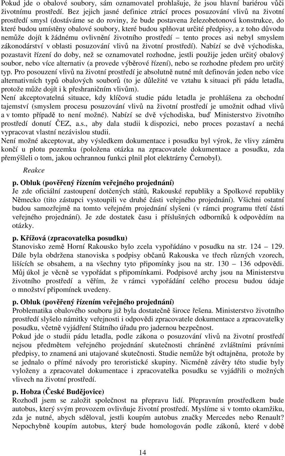 budou splovat urité pedpisy, a z toho dvodu nemže dojít k žádnému ovlivnní životního prostedí tento proces asi nebyl smyslem zákonodárství v oblasti posuzování vliv na životní prostedí).