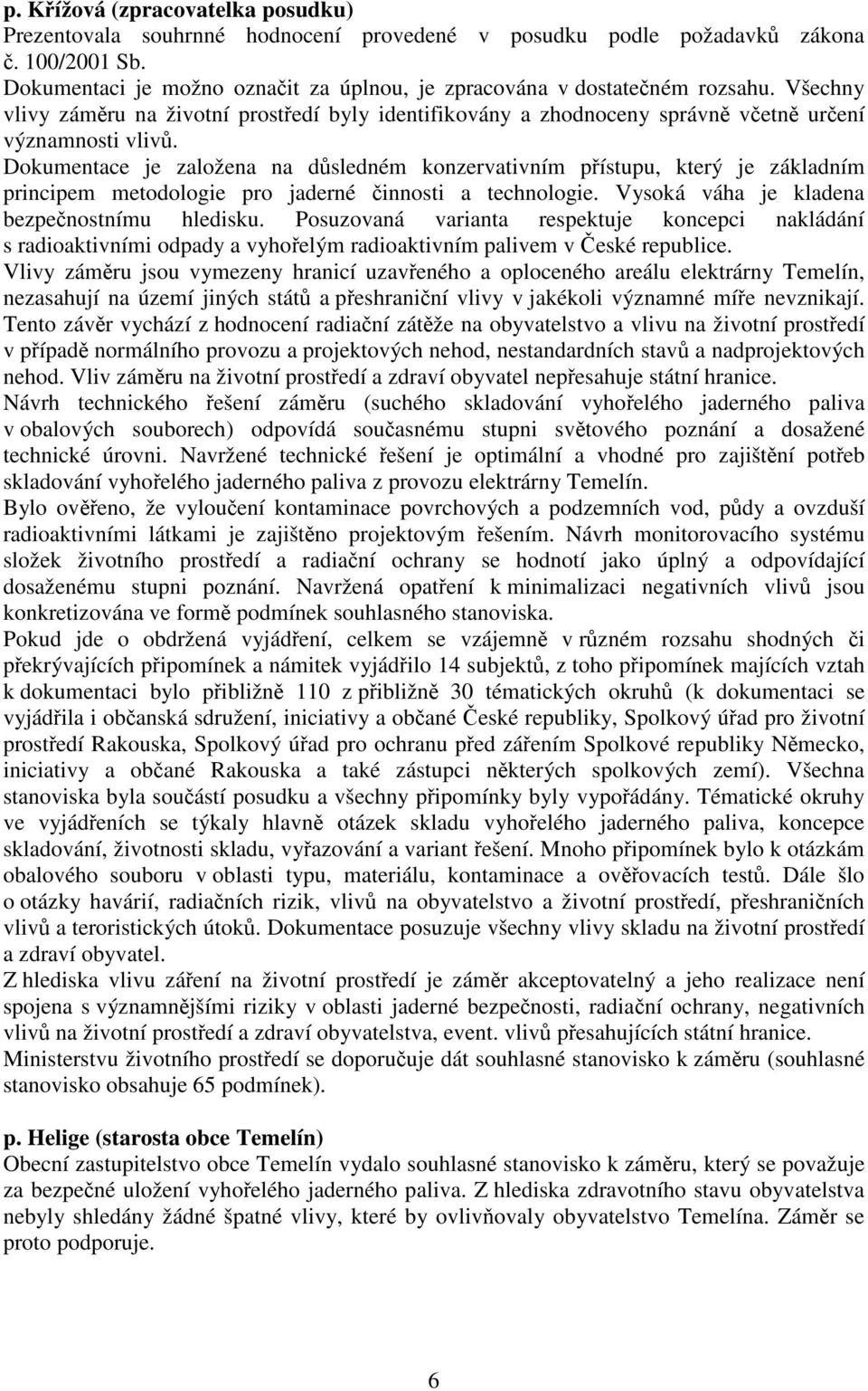 Dokumentace je založena na dsledném konzervativním pístupu, který je základním principem metodologie pro jaderné innosti a technologie. Vysoká váha je kladena bezpenostnímu hledisku.