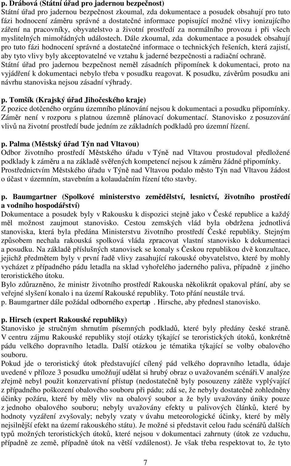 Dále zkoumal, zda dokumentace a posudek obsahují pro tuto fázi hodnocení správné a dostatené informace o technických ešeních, která zajistí, aby tyto vlivy byly akceptovatelné ve vztahu k jaderné