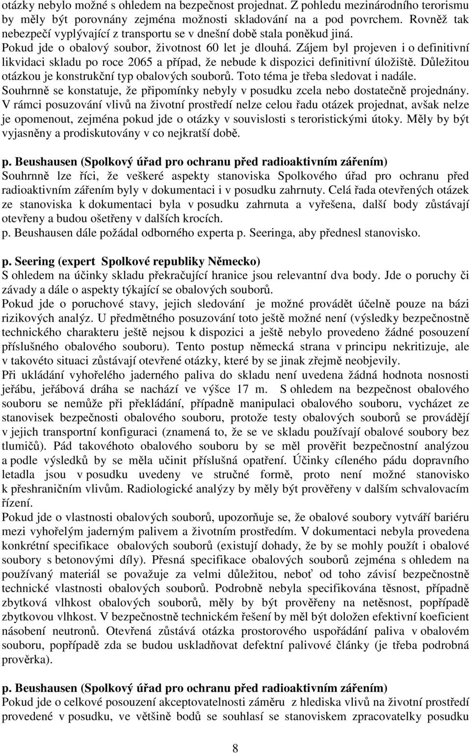 Zájem byl projeven i o definitivní likvidaci skladu po roce 2065 a pípad, že nebude k dispozici definitivní úložišt. Dležitou otázkou je konstrukní typ obalových soubor.
