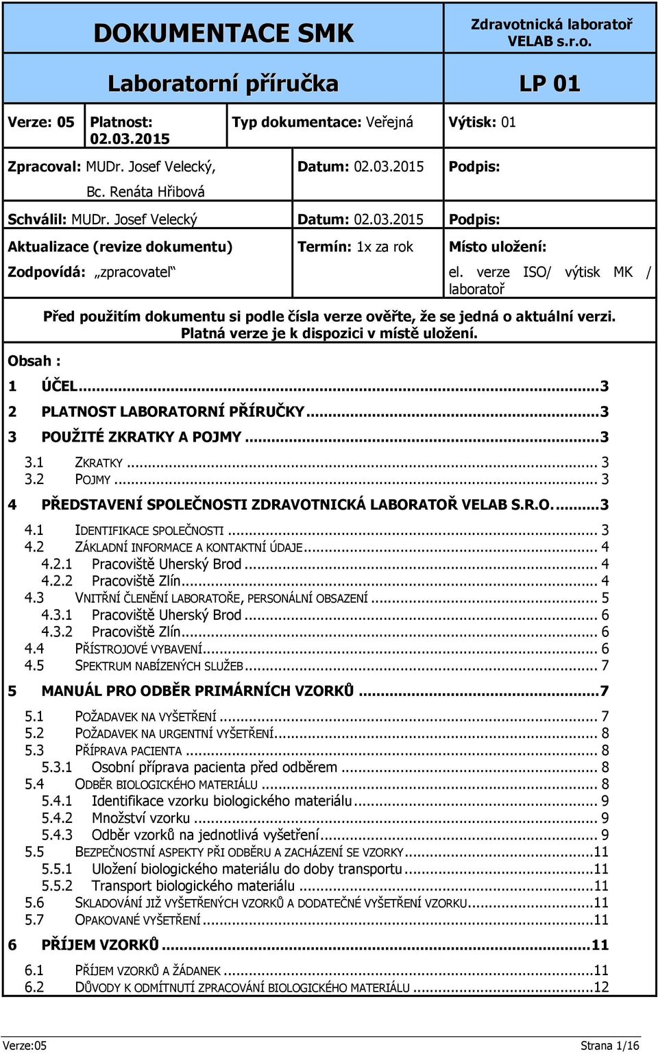 verze ISO/ výtisk MK / laboratoř Obsah : Před použitím dokumentu si podle čísla verze ověřte, že se jedná o aktuální verzi. Platná verze je k dispozici v místě uložení. 1 ÚČEL.