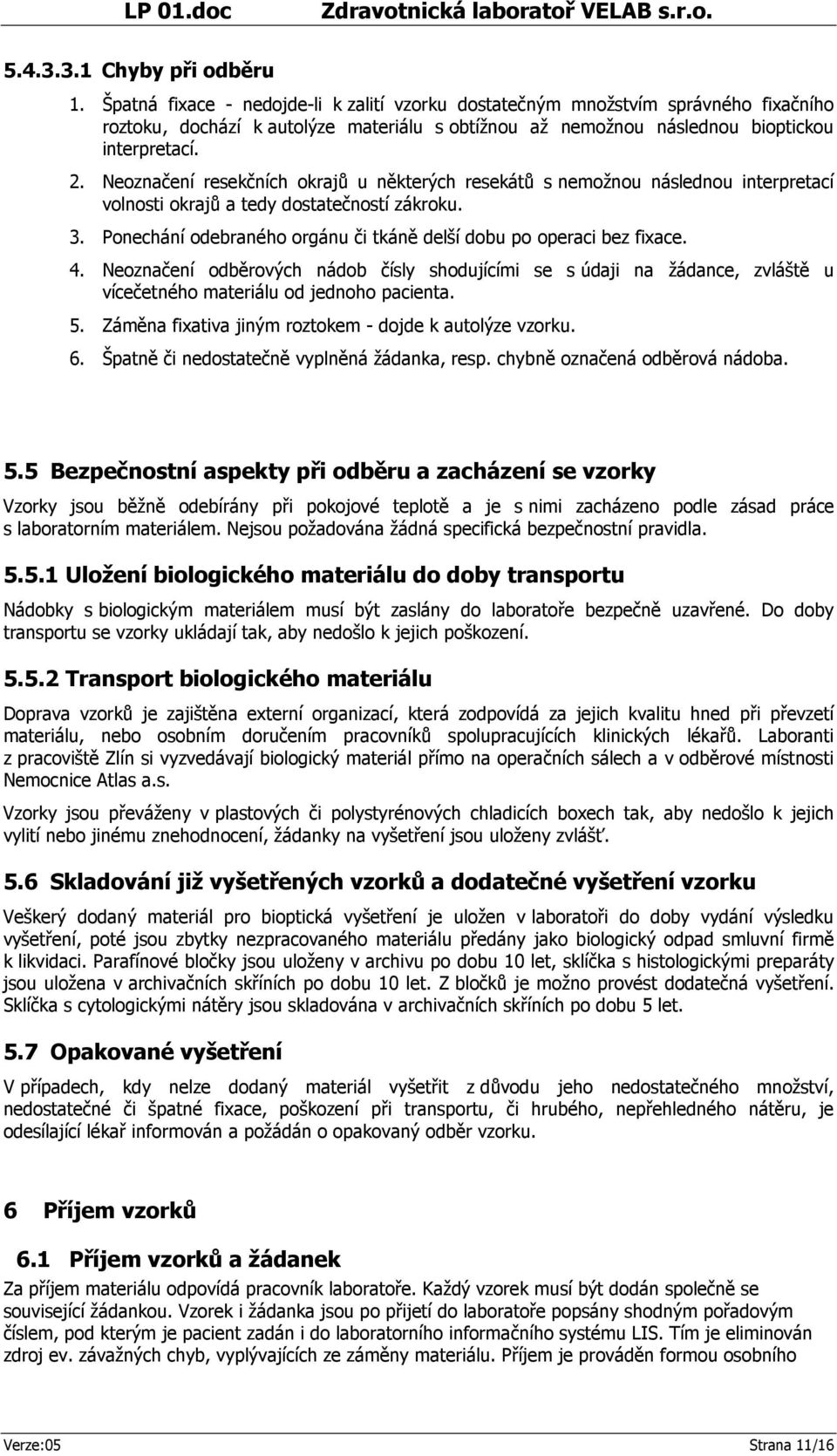 Neoznačení resekčních okrajů u některých resekátů s nemožnou následnou interpretací volnosti okrajů a tedy dostatečností zákroku. 3.