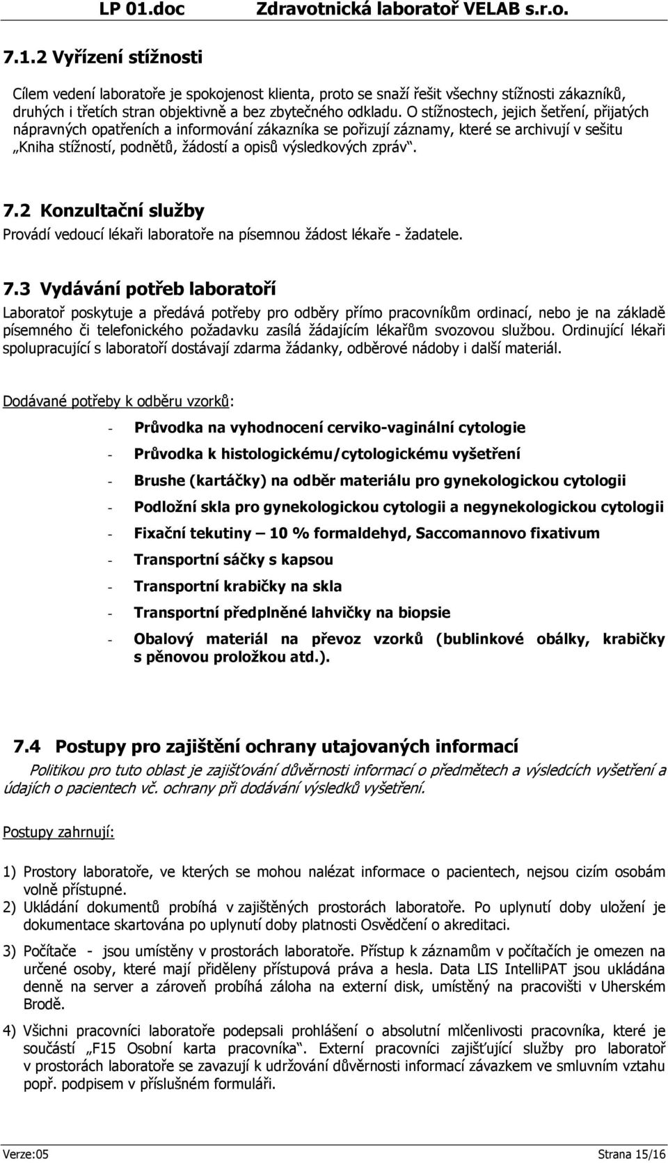 2 Konzultační služby Provádí vedoucí lékaři laboratoře na písemnou žádost lékaře - žadatele. 7.