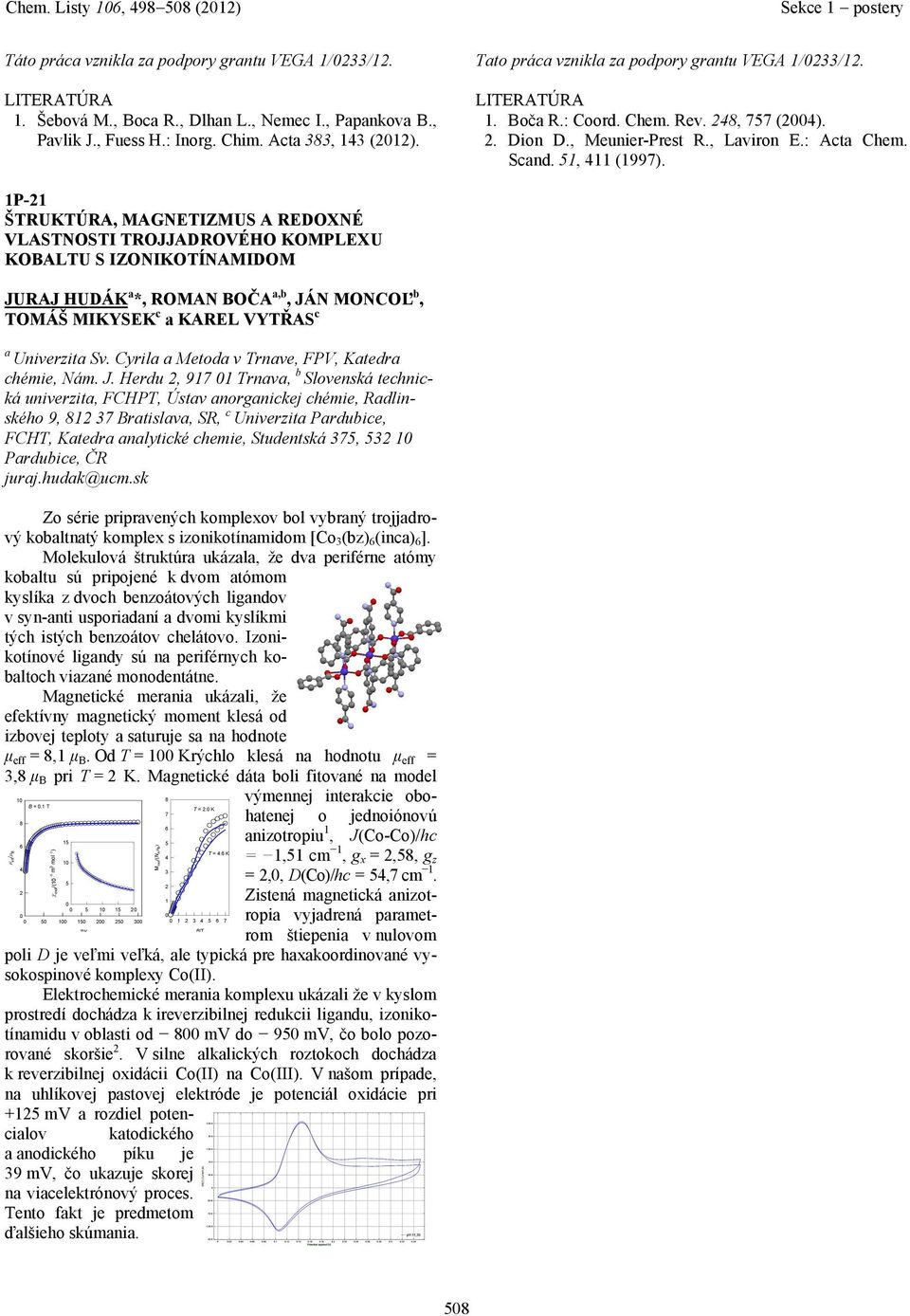 1P-1 ŠTRUKTÚRA, MAGNETIZMUS A REDXNÉ VLASTNSTI TRJJADRVÉH KMPLEXU KBALTU S IZNIKTÍNAMIDM JURAJ HUDÁK *, RMAN BČA,b, JÁN MNCĽ b, TMÁŠ MIKYSEK c KAREL VYTŘAS c Univerzit Sv.