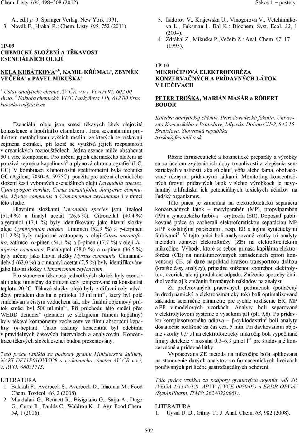 cz Esenciální oleje jsou směsi těkvých látek olejovité konzistence lipofilního chrkteru 1.