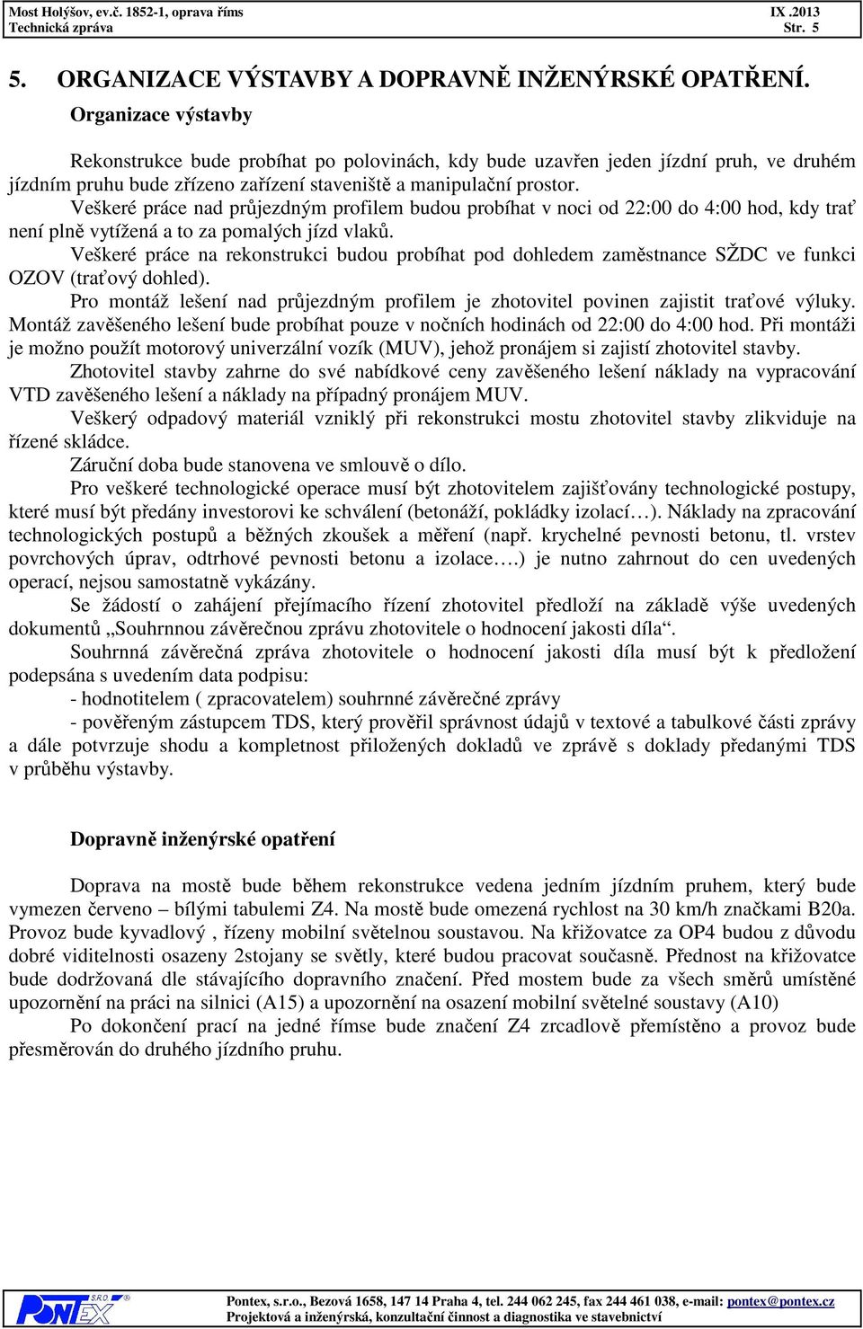 Veškeré práce nad průjezdným profilem budou probíhat v noci od 22:00 do 4:00 hod, kdy trať není plně vytížená a to za pomalých jízd vlaků.