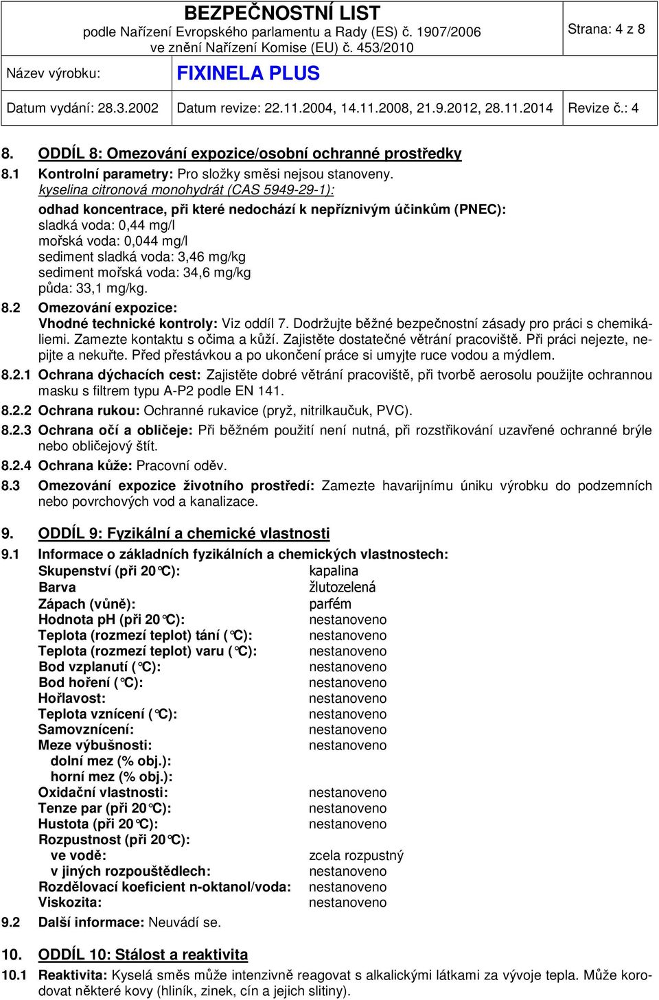 sediment mořská voda: 34,6 mg/kg půda: 33,1 mg/kg. 8.2 Omezování expozice: Vhodné technické kontroly: Viz oddíl 7. Dodržujte běžné bezpečnostní zásady pro práci s chemikáliemi.