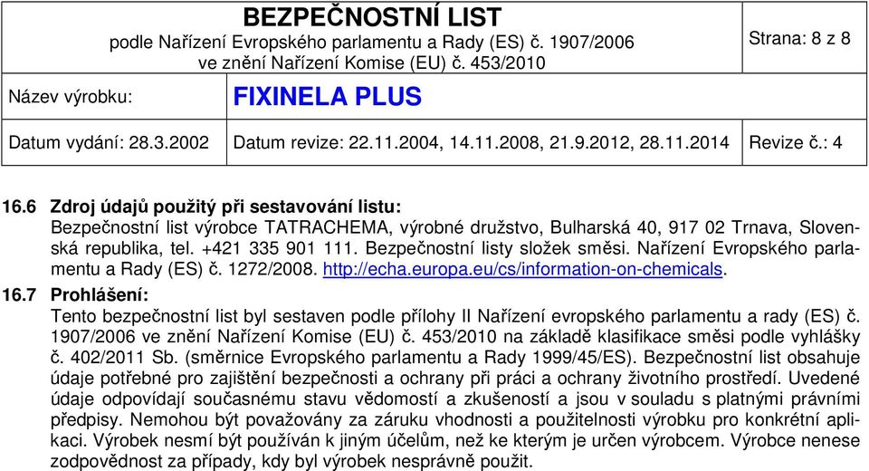 7 Prohlášení: Tento bezpečnostní list byl sestaven podle přílohy II Nařízení evropského parlamentu a rady (ES) č. 1907/2006 na základě klasifikace směsi podle vyhlášky č. 402/2011 Sb.