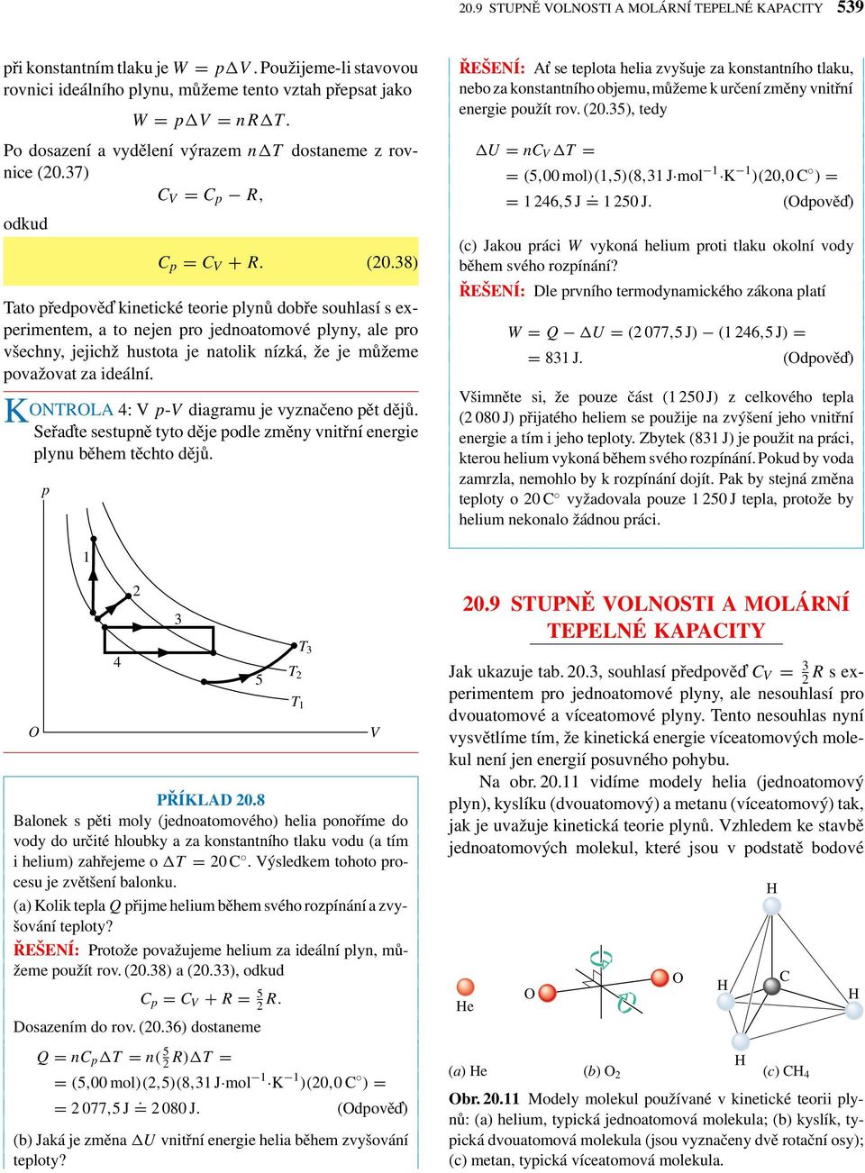 můžeme ovažovat za ideální KNTRLA 4: - diagramu je vyznačeno ět dějů Seřa te sestuně tyto děje odle změny vnitřní energie lynu během těchto dějů ŘEŠENÍ: A se telota helia zvyšuje za konstantního