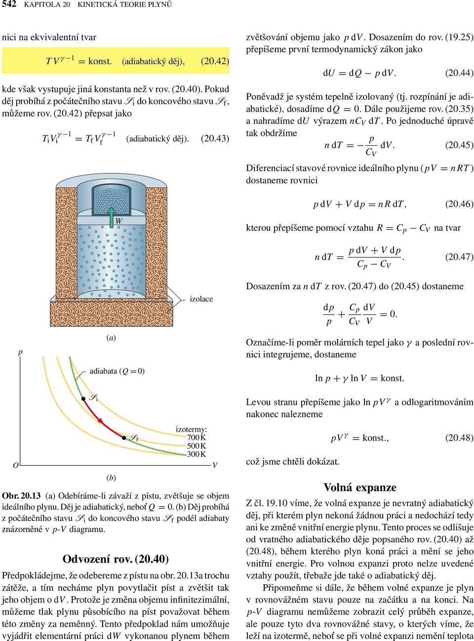 teelně izolovaný (tj rozínání je adiabatické), dosadíme dq 0 Dále oužijeme rov (035) a nahradíme du výrazem nc dt Po jednoduché úravě tak obdržíme n dt C d (045) W (a) adiabata (Q 0) izolace