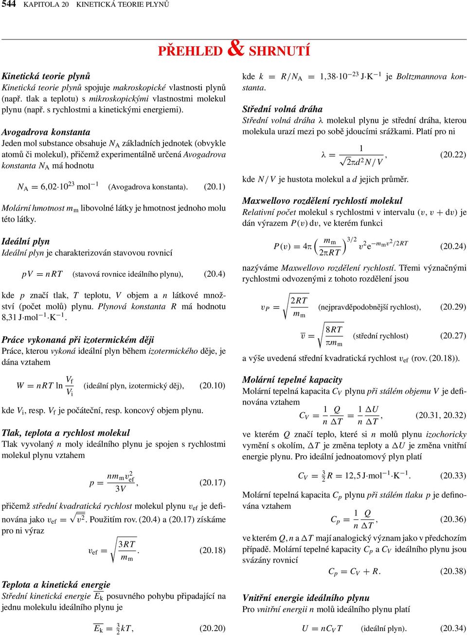 má hodnotu N A 6,0 0 3 mol (Avogadrova konstanta) (0) Molární hmotnost m m libovolné látky je hmotnost jednoho molu této látky Ideální lyn Ideální lyn je charakterizován stavovou rovnicí nrt (stavová