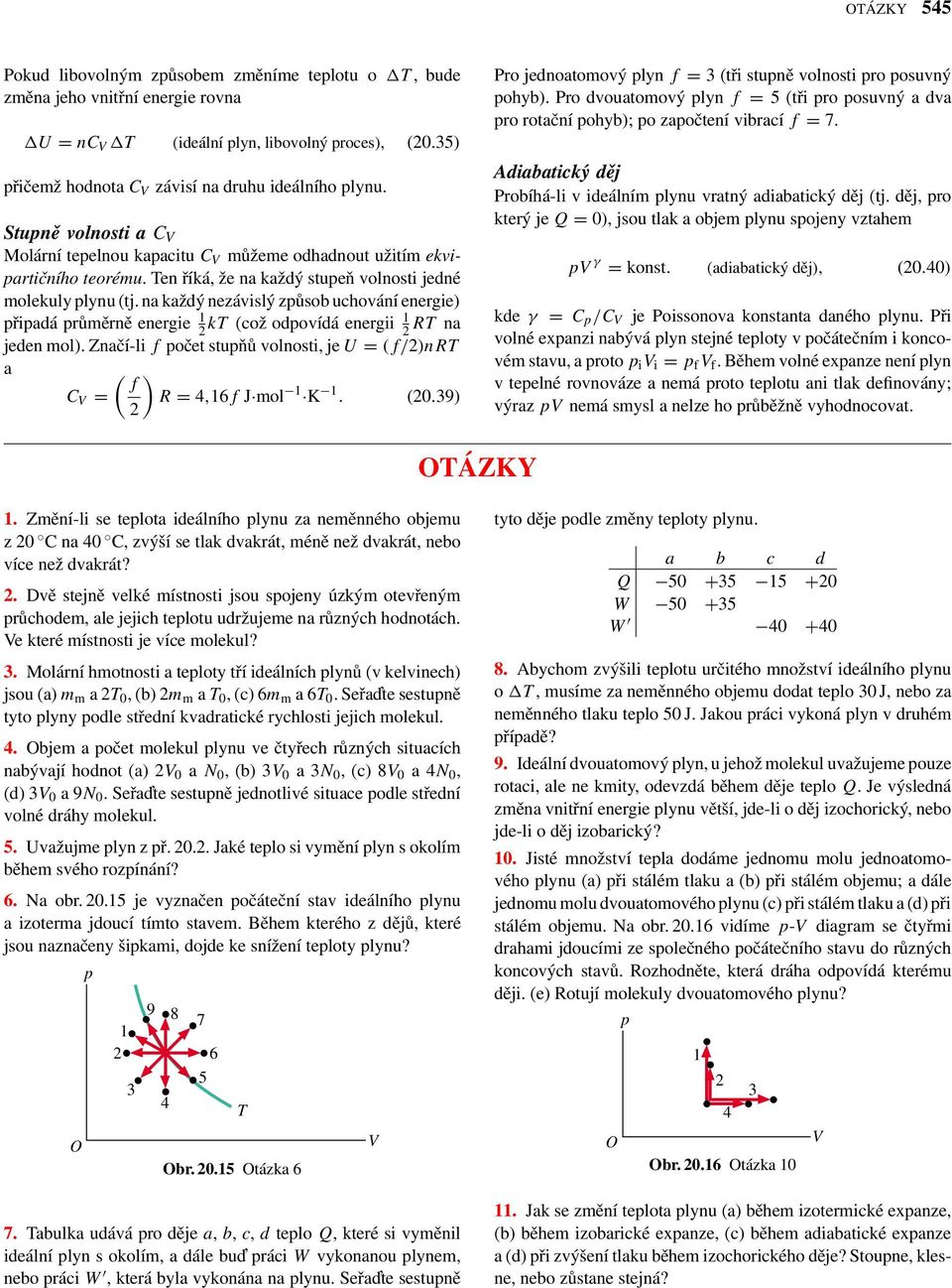 růměrně energie kt (což odovídá energii RT na jeden mol) Značí-li f očet stuňů volnosti, je U (f/)nrt a ( ) f C R 4,6f J mol K (039) Pro jednoatomový lyn f 3 (tři stuně volnosti ro osuvný ohyb) Pro