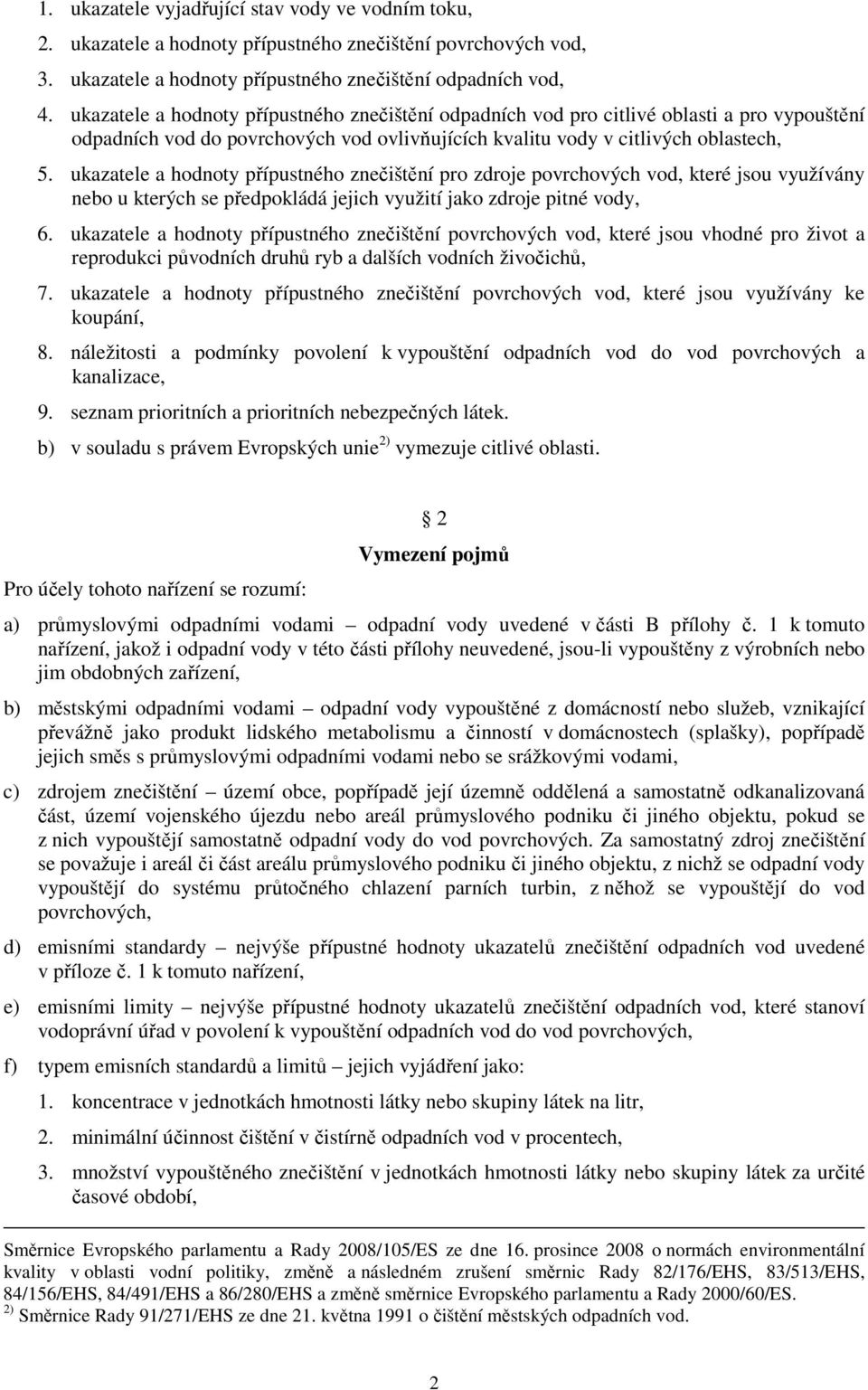 ukazatele a hodnoty přípustného znečištění pro zdroje povrchových vod, které jsou využívány nebo u kterých se předpokládá jejich využití jako zdroje pitné vody, 6.