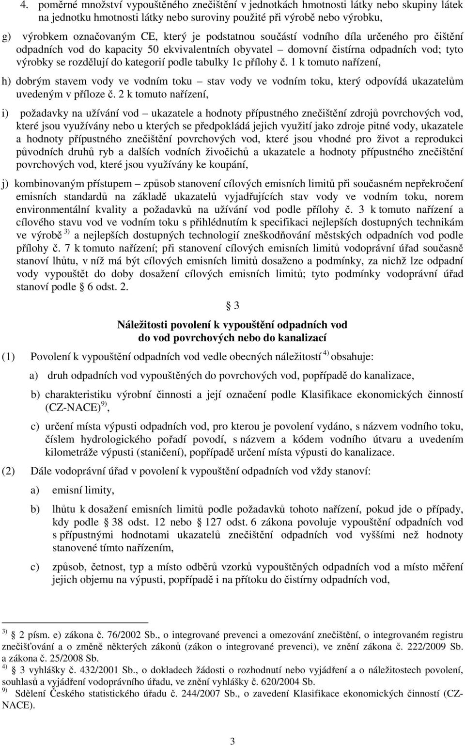 tabulky 1c přílohy č. 1 k tomuto nařízení, h) dobrým stavem vody ve vodním toku stav vody ve vodním toku, který odpovídá ukazatelům uvedeným v příloze č.