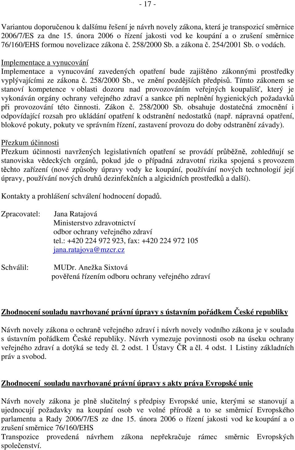 Implementace a vynucování Implementace a vynucování zavedených opatření bude zajištěno zákonnými prostředky vyplývajícími ze zákona č. 258/2000 Sb., ve znění pozdějších předpisů.