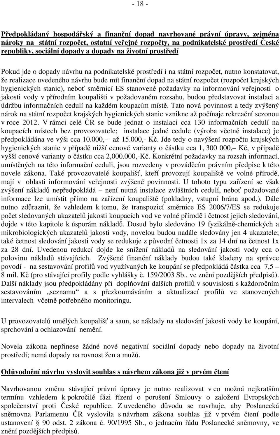 (rozpočet krajských hygienických stanic), neboť směrnicí ES stanovené požadavky na informování veřejnosti o jakosti vody v přírodním koupališti v požadovaném rozsahu, budou představovat instalaci a