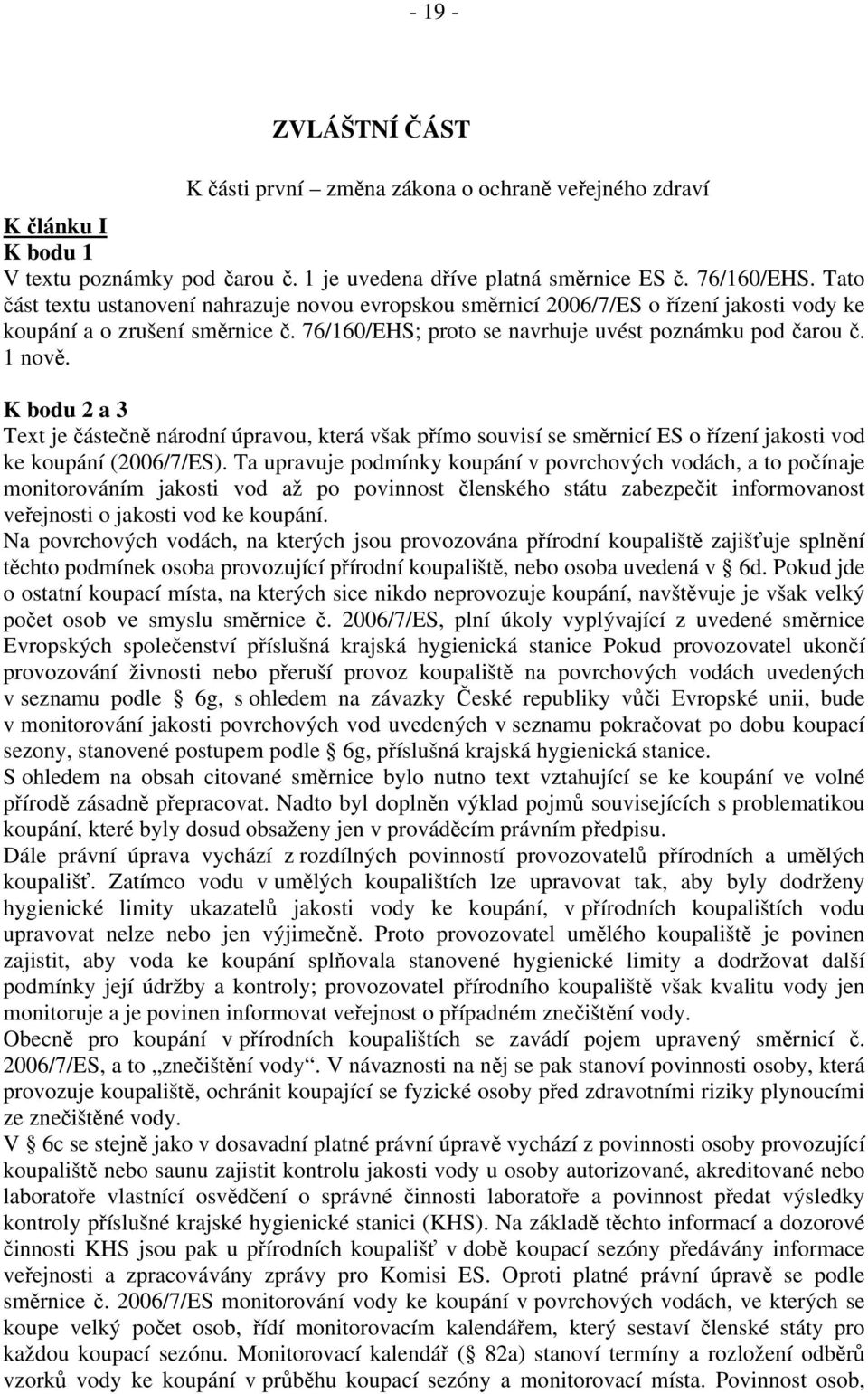 K bodu 2 a 3 Text je částečně národní úpravou, která však přímo souvisí se směrnicí ES o řízení jakosti vod ke koupání (2006/7/ES).