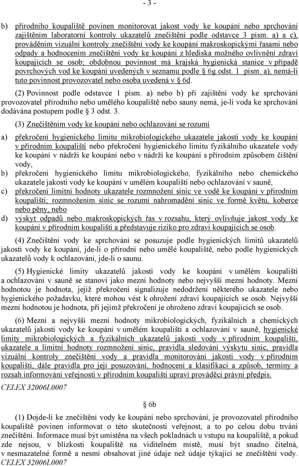 obdobnou povinnost má krajská hygienická stanice v případě povrchových vod ke koupání uvedených v seznamu podle 6g odst. 1 písm. a), nemá-li tuto povinnost provozovatel nebo osoba uvedená v 6d.