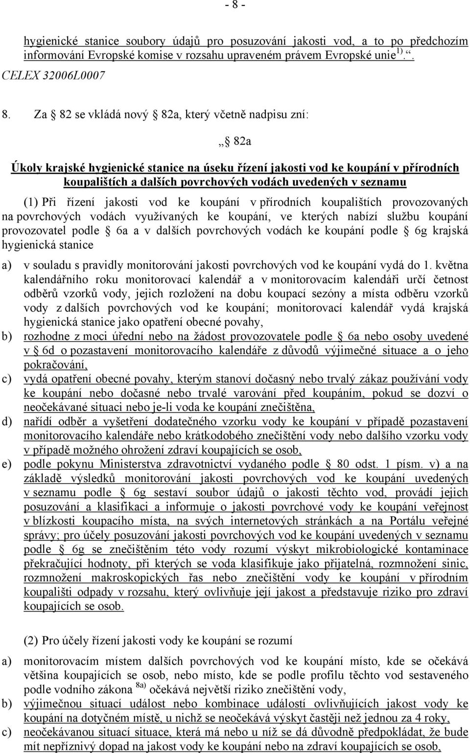 seznamu (1) Při řízení jakosti vod ke koupání v přírodních koupalištích provozovaných na povrchových vodách využívaných ke koupání, ve kterých nabízí službu koupání provozovatel podle 6a a v dalších