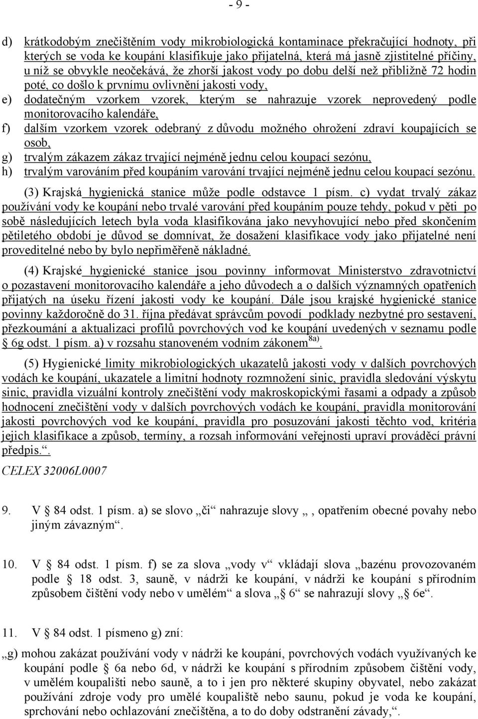 podle monitorovacího kalendáře, f) dalším vzorkem vzorek odebraný z důvodu možného ohrožení zdraví koupajících se osob, g) trvalým zákazem zákaz trvající nejméně jednu celou koupací sezónu, h)