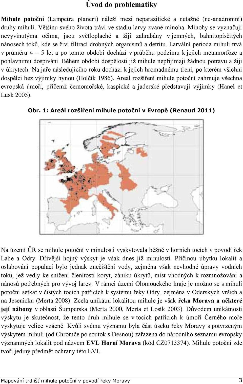 Larvální perioda mihulí trvá v průměru 4 5 let a po tomto období dochází v průběhu podzimu k jejich metamorfóze a pohlavnímu dospívání.