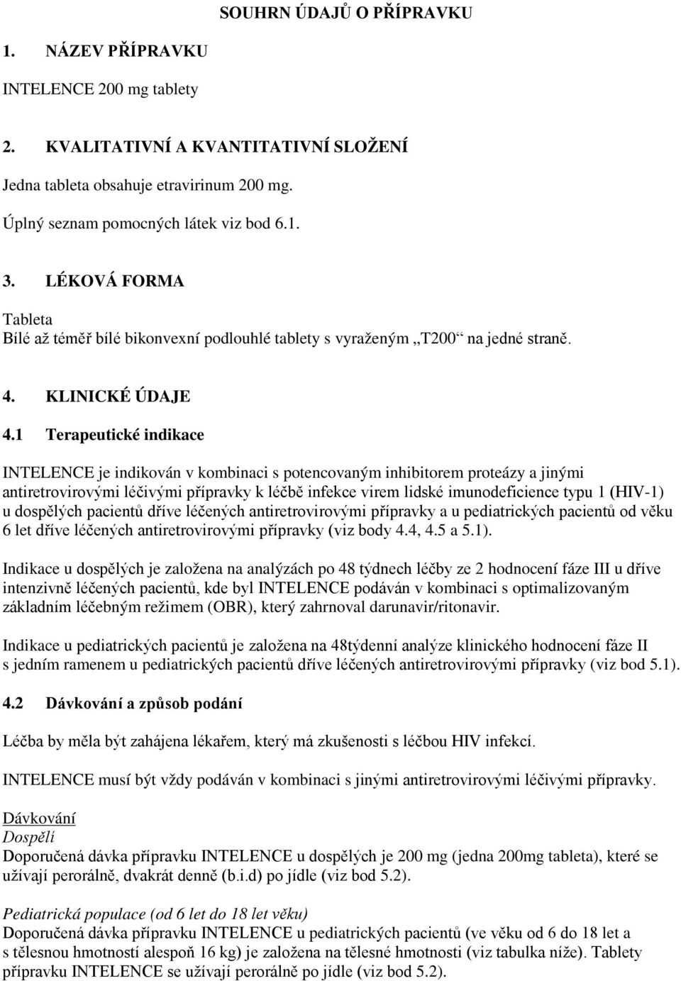 1 Terapeutické indikace INTELENCE je indikován v kombinaci s potencovaným inhibitorem proteázy a jinými antiretrovirovými léčivými přípravky k léčbě infekce virem lidské imunodeficience typu 1