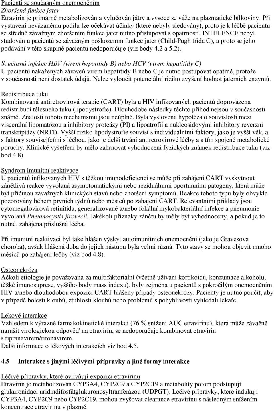 INTELENCE nebyl studován u pacientů se závažným poškozením funkce jater (Child-Pugh třída C), a proto se jeho podávání v této skupině pacientů nedoporučuje (viz body 4.2 a 5.2).