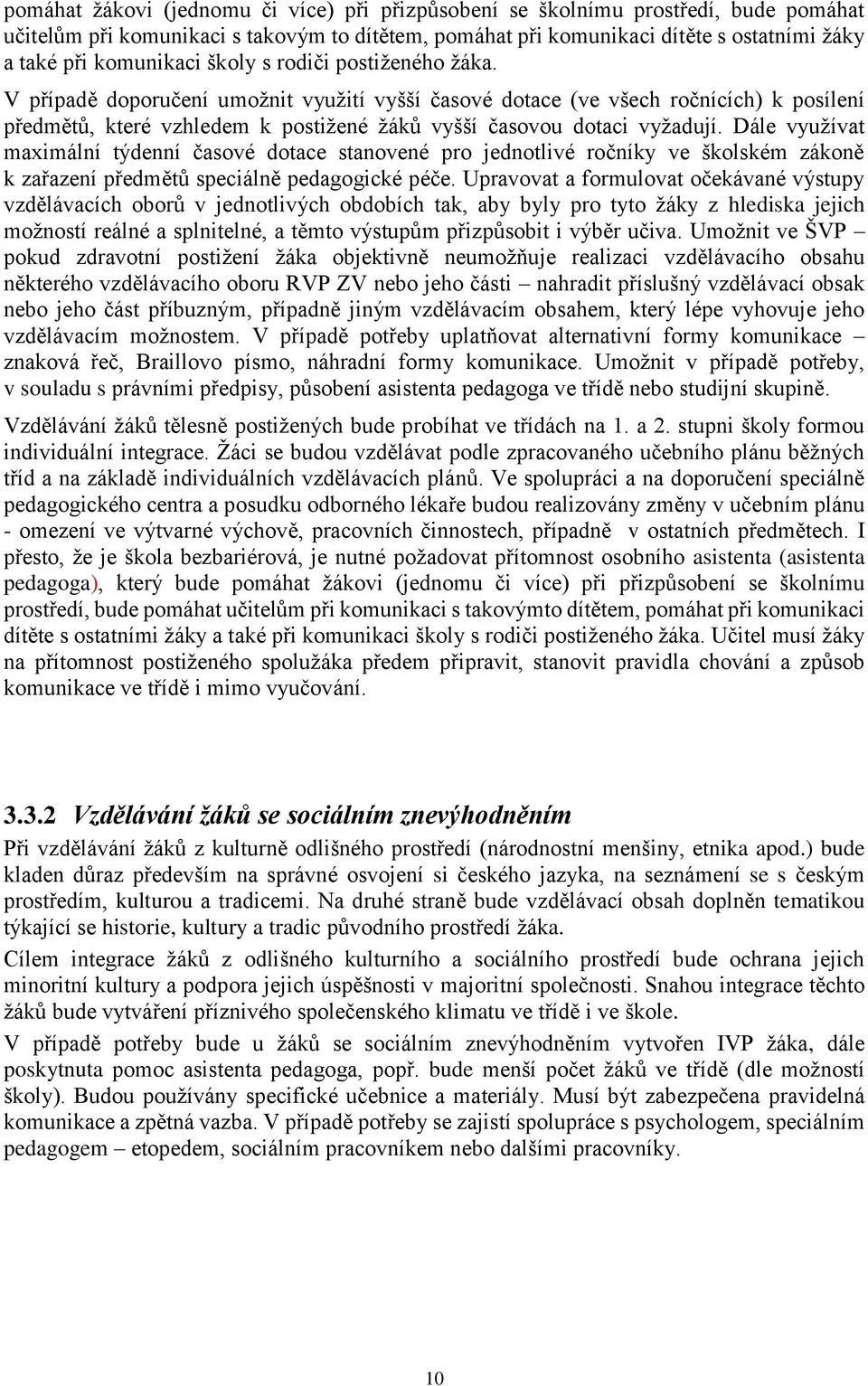 V případě doporučení umožnit využití vyšší časové dotace (ve všech ročnících) k posílení předmětů, které vzhledem k postižené žáků vyšší časovou dotaci vyžadují.