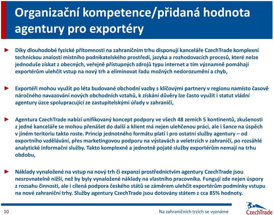 trh a eliminovat řadu možných nedorozumění a chyb, Exportéři mohou využít po léta budované obchodní vazby s klíčovými partnery v regionu namísto časově náročného navazování nových obchodních vztahů,