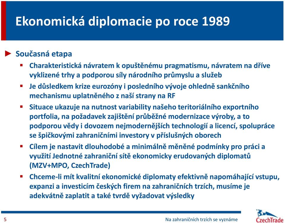 průběžné modernizace výroby, a to podporou vědy i dovozem nejmodernějších technologií a licencí, spolupráce se špičkovými zahraničními investory v příslušných oborech Cílem je nastavit dlouhodobé a