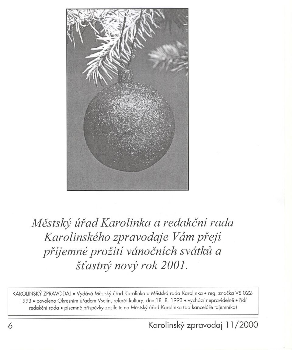 znacka VS022-1993. povoleno Okresním úradem Vsetín, referát kultury, dne 18. 8. 1993.vychází nepravidelne.