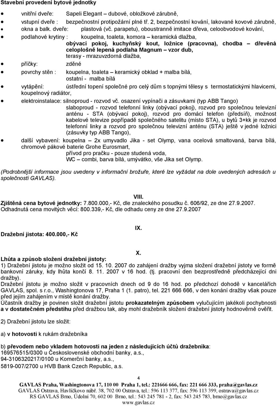 parapetu), oboustranně imitace dřeva, celoobvodové kování, podlahové krytiny : koupelna, toaleta, komora keramická dlažba, obývací pokoj, kuchyňský kout, ložnice (pracovna), chodba dřevěná celoplošně