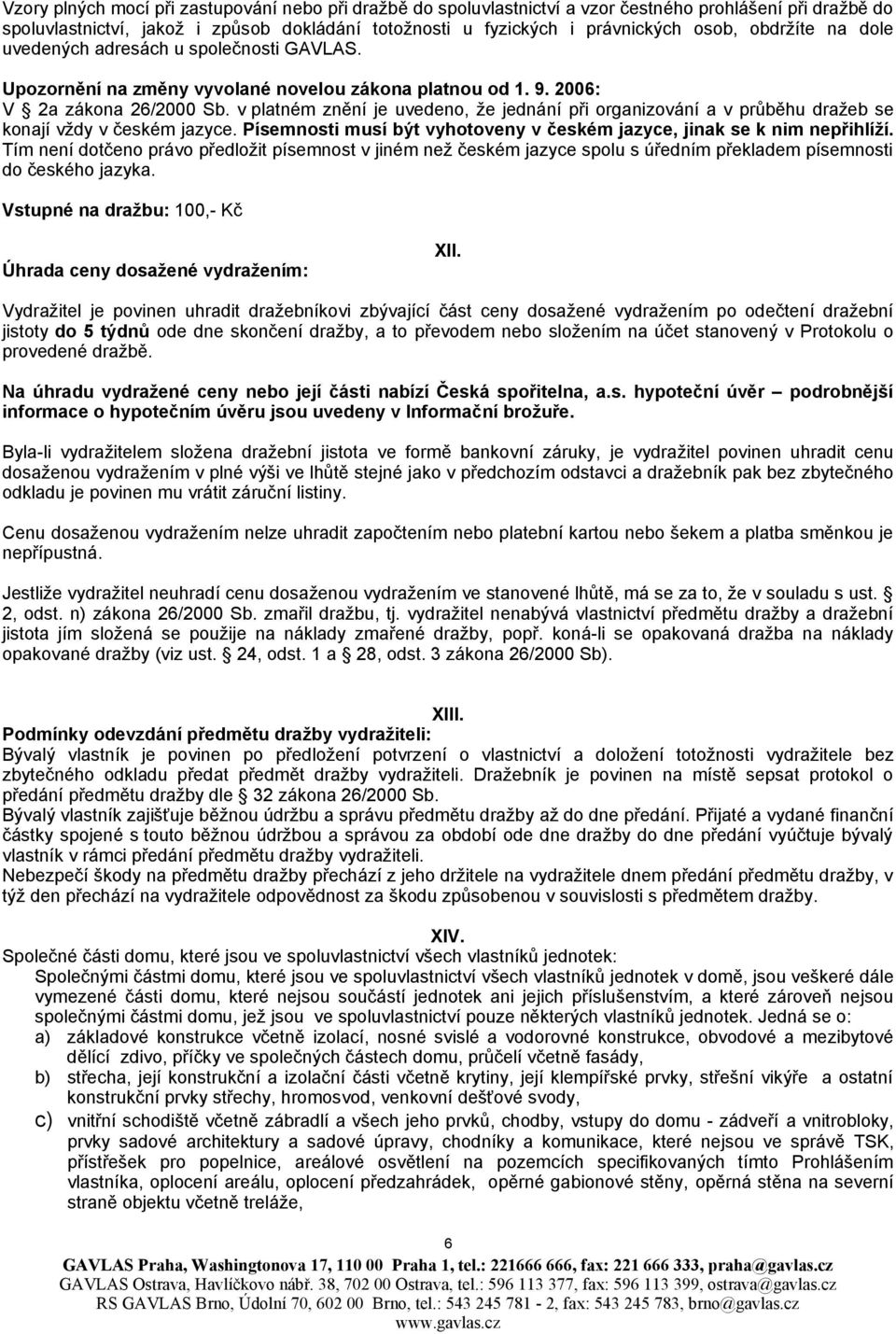 v platném znění je uvedeno, že jednání při organizování a v průběhu dražeb se konají vždy v českém jazyce. Písemnosti musí být vyhotoveny v českém jazyce, jinak se k nim nepřihlíží.