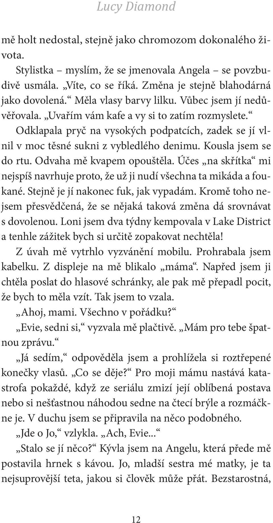 Kousla jsem se do rtu. Odvaha mě kvapem opouštěla. Účes na skřítka mi nejspíš navrhuje proto, že už ji nudí všechna ta mikáda a foukané. Stejně je jí nakonec fuk, jak vypadám.