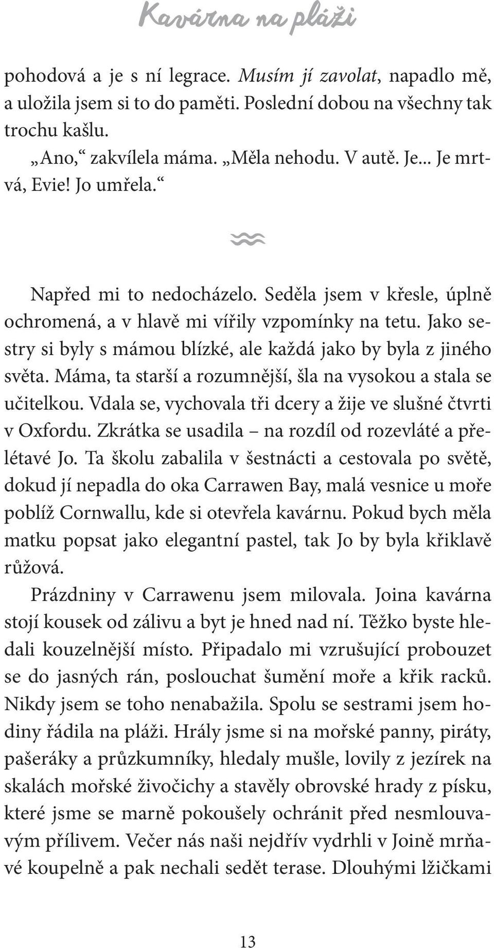 Jako sestry si byly s mámou blízké, ale každá jako by byla z jiného světa. Máma, ta starší a rozumnější, šla na vysokou a stala se učitelkou.