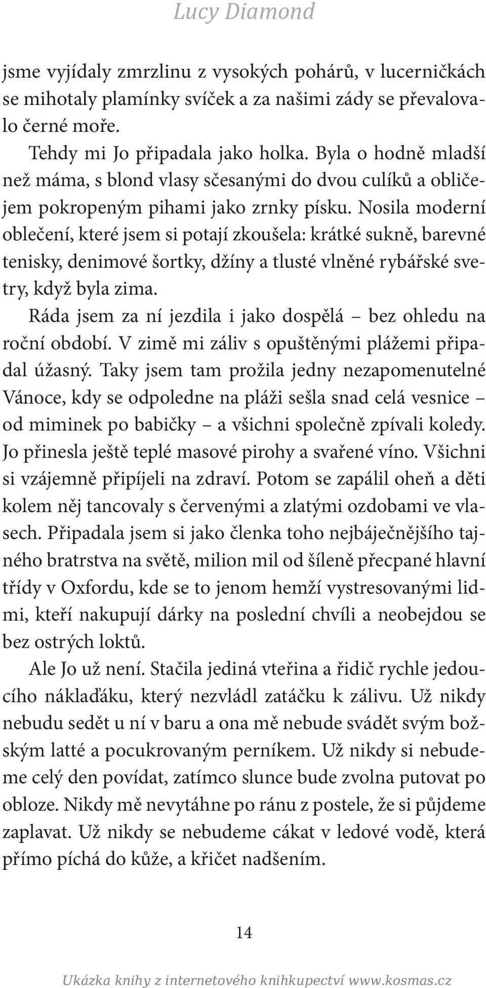 Nosila moderní oblečení, které jsem si potají zkoušela: krátké sukně, barevné tenisky, denimové šortky, džíny a tlusté vlněné rybářské svetry, když byla zima.