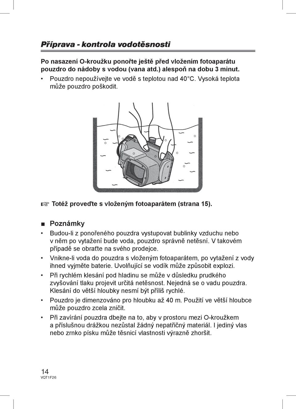 Poznámky Budou-li z ponořeného pouzdra vystupovat bublinky vzduchu nebo v něm po vytažení bude voda, pouzdro správně netěsní. V takovém případě se obraťte na svého prodejce.
