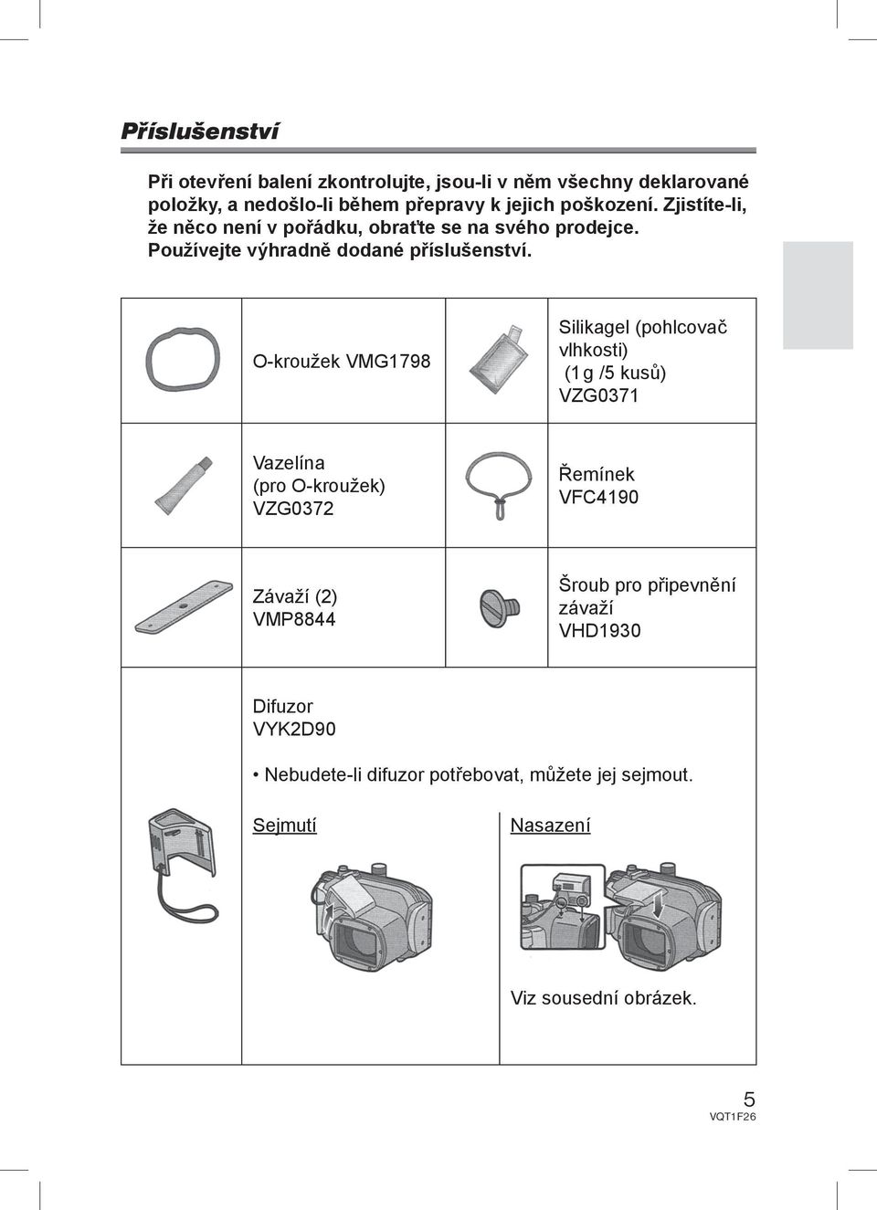 O-kroužek VMG1798 Silikagel (pohlcovač vlhkosti) (1 g /5 kusů) VZG0371 Vazelína (pro O-kroužek) VZG0372 Řemínek VFC4190 Závaží (2)
