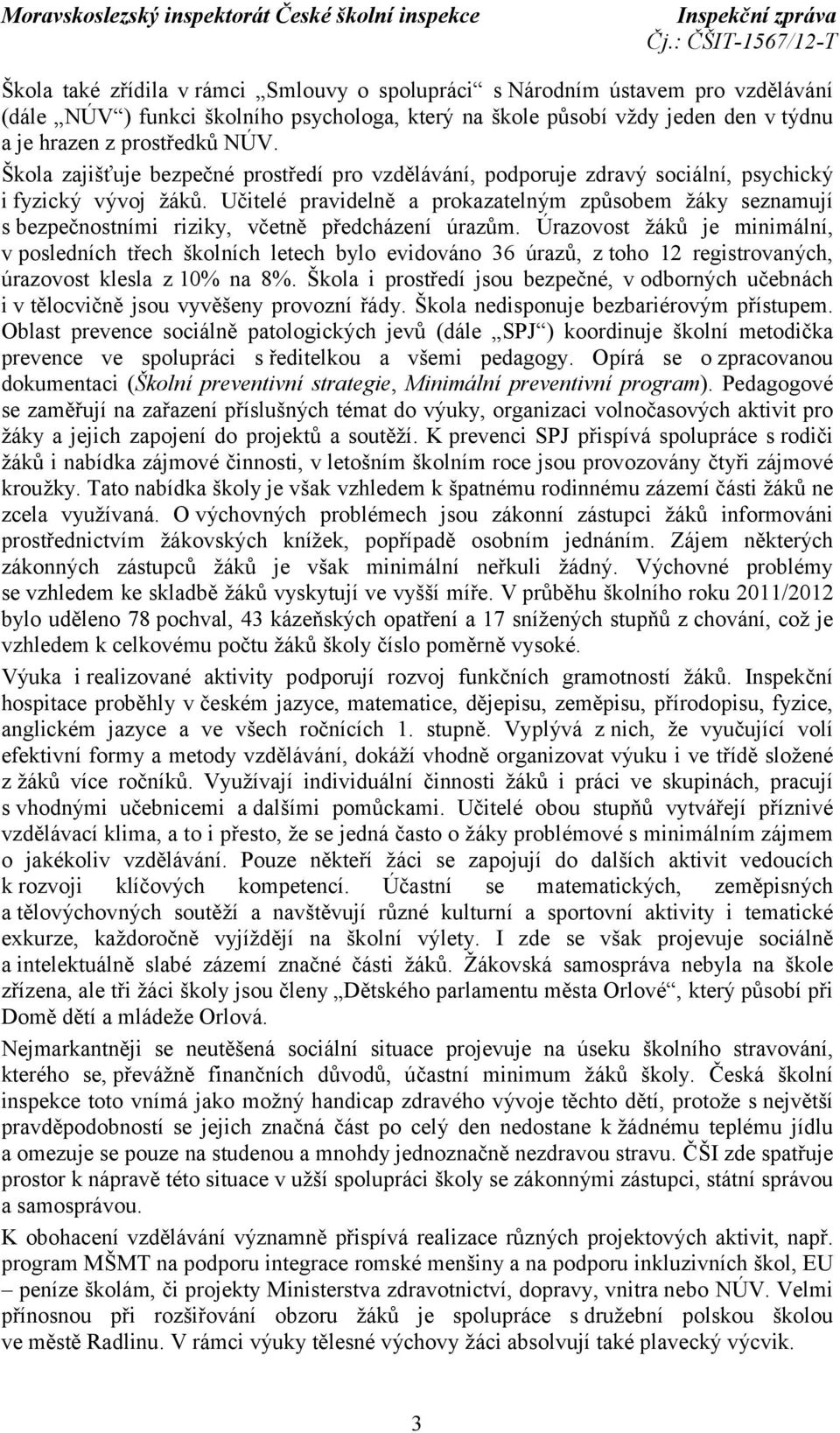 Učitelé pravidelně a prokazatelným způsobem žáky seznamují s bezpečnostními riziky, včetně předcházení úrazům.